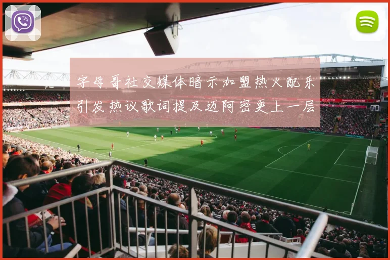 字母哥社交媒体暗示加盟热火配乐引发热议歌词提及迈阿密更上一层楼